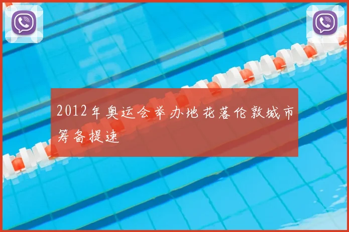 2012年奥运会举办地花落伦敦城市筹备提速
