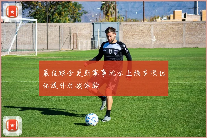 最佳球会更新赛事玩法上线多项优化提升对战体验